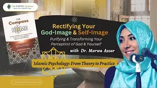 Rectifying Your God-Image & Self-Image | Dr. Marwa Assar
