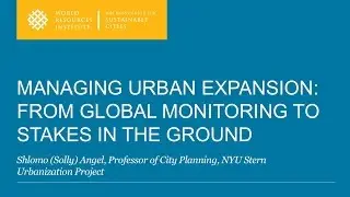 Managing Urban Expansion: From Global Monitoring to Stakes in the Ground - Shlomo Angel