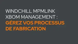 G&eacute;rez vos processus de fabrication avec Windchill MPMLink XBOM Management