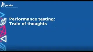 Performance Testing: Train of Thoughts - a Yonder and Maestro presentation