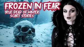 Frozen In Fear - 4 True Dead of Winter Scary Stories