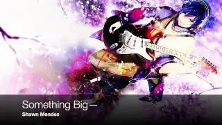 Nightcore— Something Big [Shawn Mendes]