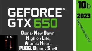 GTX 650 vs Osiris- New Dawn, High on Life,  Atomic&nbsp;Heart, PUBG, Bloody Spell