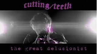 Cutting Teeth - The Great Delusionist