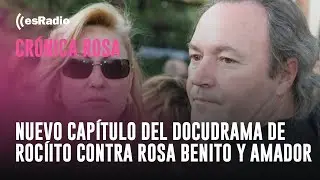 Crónica Rosa  Nuevo capítulo del docudrama de Rocíito contra Rosa Benito y Amador