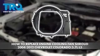 How to Replace Engine Cooling Fan Shroud 2004-2012 Chevrolet Colorado 3.7L L5