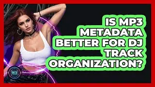 Is MP3 Metadata Better For DJ Track Organization?