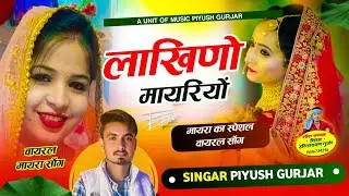 लाखिणो मायरियो | मायरा सोंग  | सिंगर पियूष गुर्जर