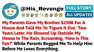 My Parents Gave My Brother $250K For A House And Told Me To 'Figure It Out.' Two Years Later, He Sho