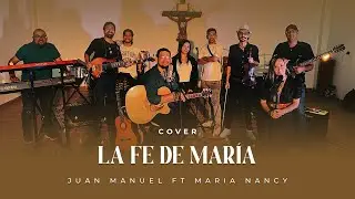 LA FE DE MARÍA - Juan Manuel ft María Nancy