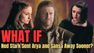 What If Ned Stark Sent Arya and Sansa Away Sooner? | GAMES OF THRONES