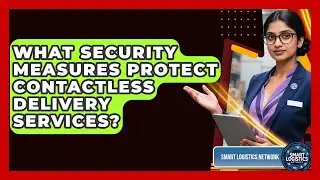 What Security Measures Protect Contactless Delivery Services? | Smart Logistics Network News