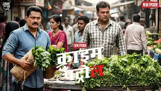 मंडी में हरी सब्जियों के बीच छिपा था कातिल का अहम सबूत पुलिस बनी सब्जी वाला || Crime Patrol ||