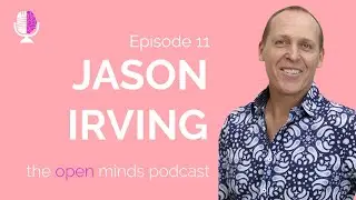 The Power of Connection with Self & Community - The Open Minds Podcast with Jason Irving!