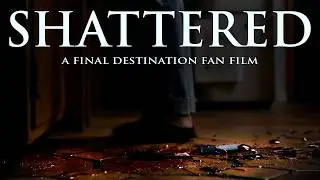 SHATTERED | FINAL DESTINATION FAN FILM (Short Horror Film)