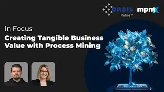 Creating Tangible Business Value with Process Mining