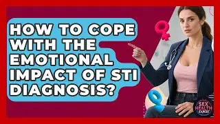 How To Cope With The Emotional Impact Of STI Diagnosis? - Sex Health Expert