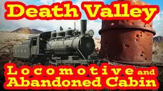 Death Valley Adventure to a Locomotive and Abandoned Cabin