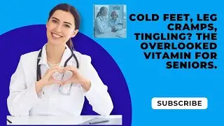 Cold Feet, Leg Cramps, Tingling? The Overlooked Vitamin for Seniors