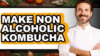 How to Make Non-Alcoholic Kombucha - Full Guide