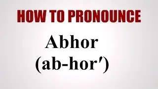 How To Pronounce Abhor