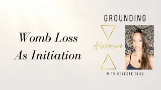 Grounding Ascension - Podcast #31 Womb Loss As Initiation