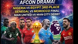 AFCON Drama: Nigeria vs Egypt 3rd Place, Senegal vs Morocco Final | Man United vs Man City Derby