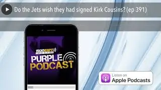 Do the Jets wish they had signed Kirk Cousins? (ep 391)