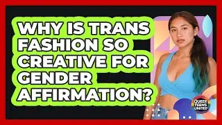 Why Is Trans Fashion So Creative For Gender Affirmation? - Queer Teens United