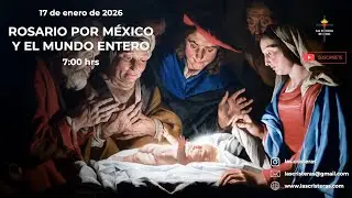 Rosario por México y el Mundo entero | 17 Enero de 2026.