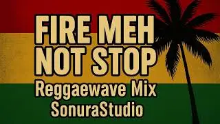 Fire Meh Not Stop (Reggaewave Mix) &mdash; SonuraStudio