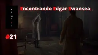 Encontrando Edgar Swansea - Vampyr #21