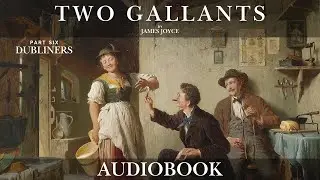 Two Gallants by James Joyce - DUBLINERS Part Six | Short Story Audiobook