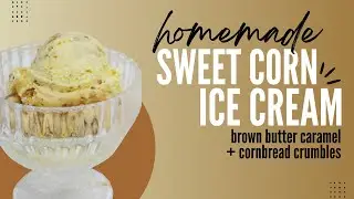 Sweet Corn Ice Cream with Brown Butter Caramel & Cornbread Crumbs | Summer Ice Cream Recipe