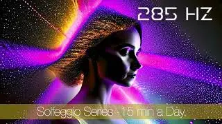 Solfeggio Series 285Hz - DNA REPAIR | CELLULAR REGENERATION | BOOST IMMUNE SYSTEM