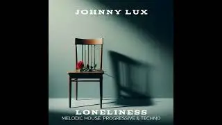 Johnny Lux - Loneliness (Melodic House, Progressive & Techno)
