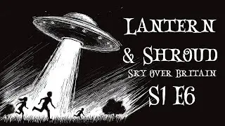 The Sky Over Britain | UFO Encounters in the UK & Ireland | The Lantern and Shroud Podcast S1E6