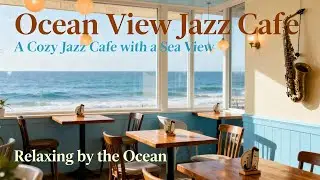 오션뷰 재즈 카페 ☕🌊 바다 보며 듣는 감미로운 재즈 음악 | Ocean View Jazz Cafe
