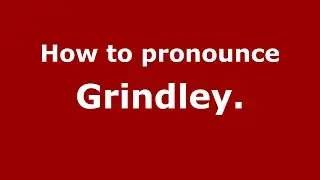 How to pronounce Grindley. (English/UK) - PronounceNames.com