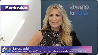 SANDRA VIDAL habla de las pol&eacute;micas dentro del reality RICA, FAMOSA, LATINA