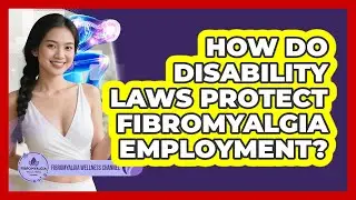 How Do Disability Laws Protect Fibromyalgia Employment? - Fibromyalgia Wellness Channel