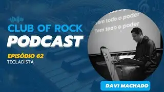 CLUB OF ROCK PODCAST - EP 62# - DAVI MACHADO