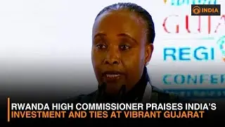 Rwanda High Commissioner Praises India&rsquo;s Investment and Ties at Vibrant Gujarat