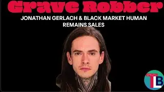 Grave Robbers & Black-Market Human Remain Sales.... WOW