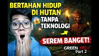 Tutorial Bertahan Hidup di Hutan Tanpa Teknologi, Serem! 😱 | Green Hell Part 2