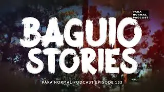 Episode 153 - Baguio Stories - Para Normal Podcast
