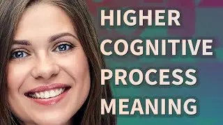 Higher cognitive process | meaning of Higher cognitive process