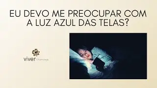 Eu devo me preocupar com a luz azul das telas? | Dr Emmerson Badaró | Viver oftalmologia