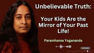 Unbelievable Truth: Your Kids Are the Mirror of Your Past Life! | Paramhansa Yogananda 