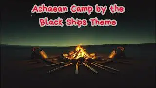 Achaean Camp by the Black Ships | Ancient Greek Military Ambience (Homer's Iliad Music)